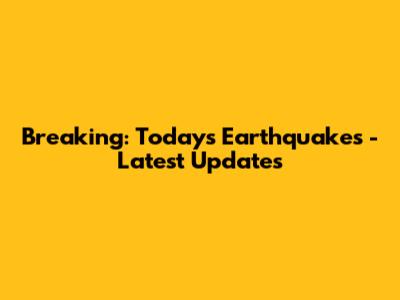 Breaking: Today's Earthquakes - Latest Updates