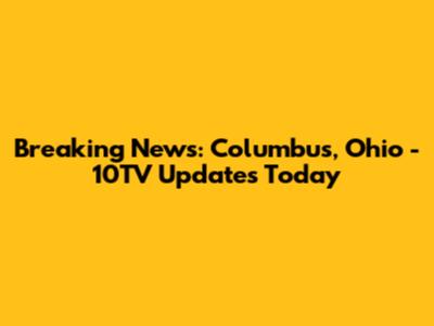 Breaking News: Columbus, Ohio - 10TV Updates Today