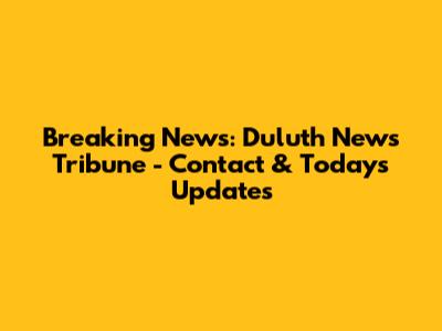 Breaking News: Duluth News Tribune - Contact & Today's Updates
