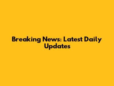 Breaking News: Latest Daily Updates