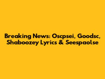 Breaking News: Oscpsei, Goodsc, Shaboozey Lyrics & Seespaolse