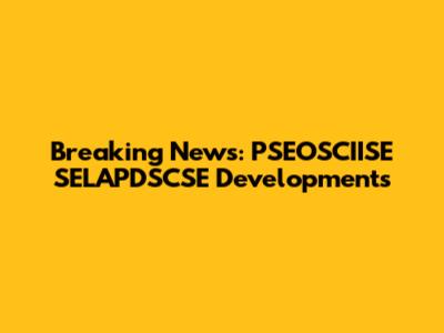 Breaking News: PSEOSCIISE SELAPDSCSE Developments