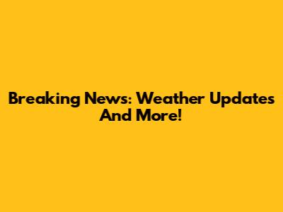 Breaking News: Weather Updates And More!