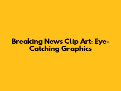 Breaking News Clip Art: Eye-Catching Graphics
