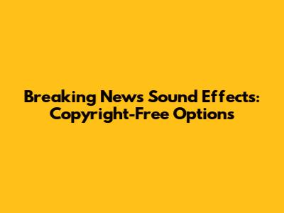 Breaking News Sound Effects: Copyright-Free Options