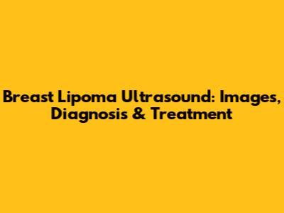 Breast Lipoma Ultrasound: Images, Diagnosis & Treatment