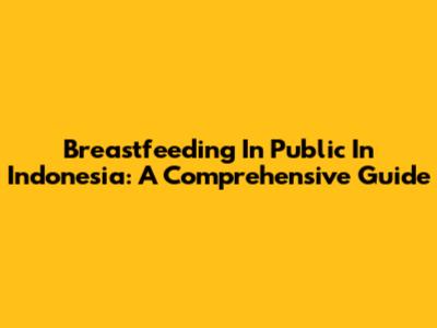 Breastfeeding In Public In Indonesia: A Comprehensive Guide