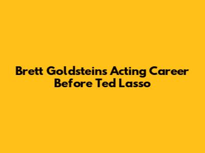 Brett Goldstein's Acting Career Before Ted Lasso