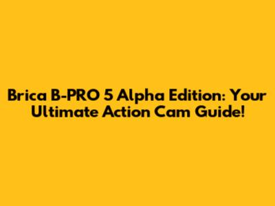 Brica B-PRO 5 Alpha Edition: Your Ultimate Action Cam Guide!