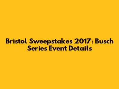 Bristol Sweepstakes 2017: Busch Series Event Details