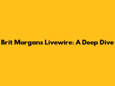 Brit Morgan's Livewire: A Deep Dive