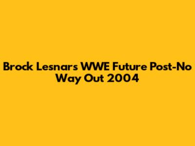 Brock Lesnar's WWE Future Post-No Way Out 2004