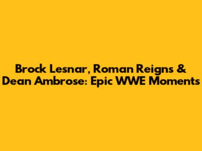 Brock Lesnar, Roman Reigns & Dean Ambrose: Epic WWE Moments