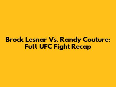 Brock Lesnar Vs. Randy Couture: Full UFC Fight Recap