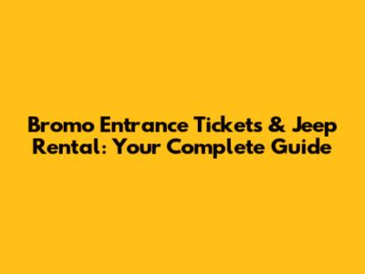 Bromo Entrance Tickets & Jeep Rental: Your Complete Guide
