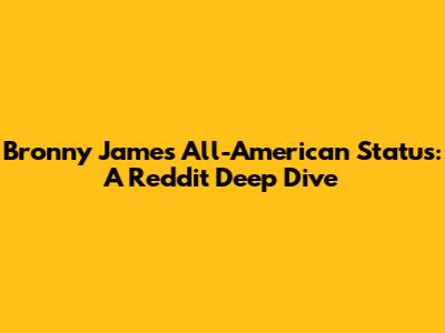 Bronny James' All-American Status: A Reddit Deep Dive