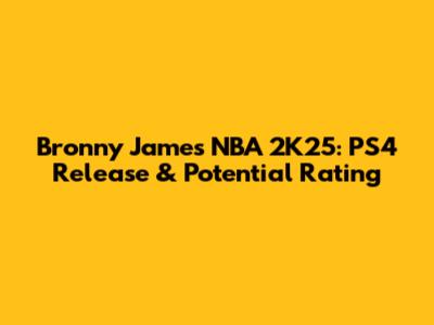 Bronny James NBA 2K25: PS4 Release & Potential Rating