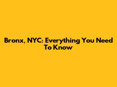 Bronx, NYC: Everything You Need To Know