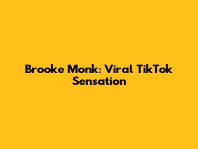 Brooke Monk: Viral TikTok Sensation