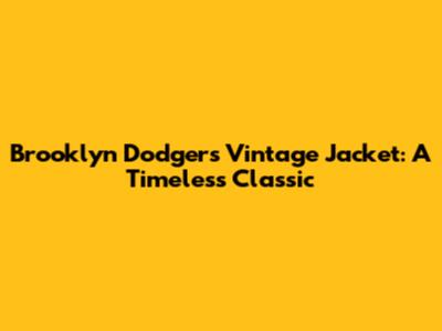 Brooklyn Dodgers Vintage Jacket: A Timeless Classic