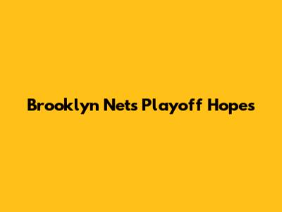 Brooklyn Nets Playoff Hopes