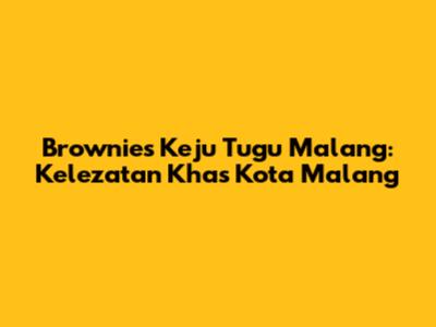 Brownies Keju Tugu Malang: Kelezatan Khas Kota Malang