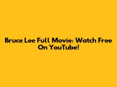 Bruce Lee Full Movie: Watch Free On YouTube!