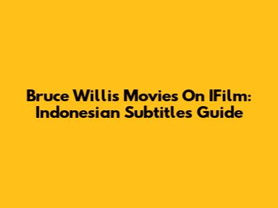 Bruce Willis Movies On IFilm: Indonesian Subtitles Guide