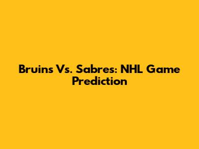 Bruins Vs. Sabres: NHL Game Prediction
