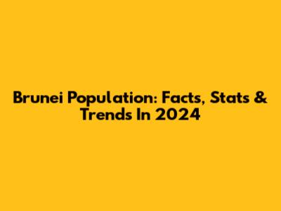 Brunei Population: Facts, Stats & Trends In 2024