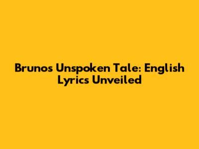 Bruno's Unspoken Tale: English Lyrics Unveiled