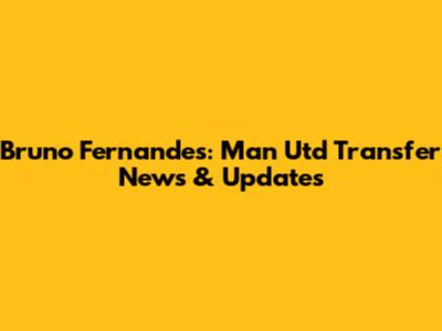 Bruno Fernandes: Man Utd Transfer News & Updates