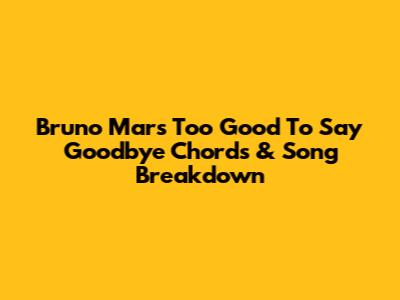 Bruno Mars' 'Too Good To Say Goodbye' Chords & Song Breakdown