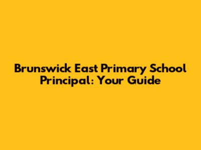 Brunswick East Primary School Principal: Your Guide