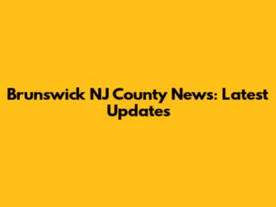 Brunswick NJ County News: Latest Updates