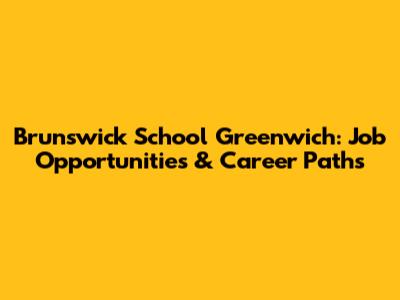 Brunswick School Greenwich: Job Opportunities & Career Paths