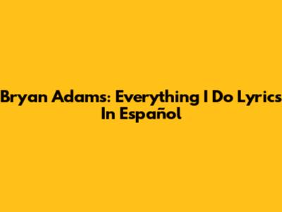 Bryan Adams: "Everything I Do" Lyrics In Español