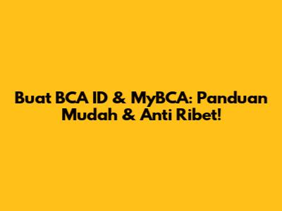 Buat BCA ID & MyBCA: Panduan Mudah & Anti Ribet!