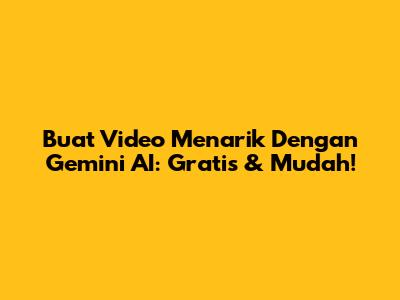 Buat Video Menarik Dengan Gemini AI: Gratis & Mudah!