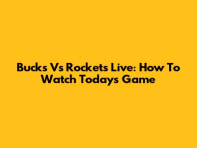 Bucks Vs Rockets Live: How To Watch Today's Game