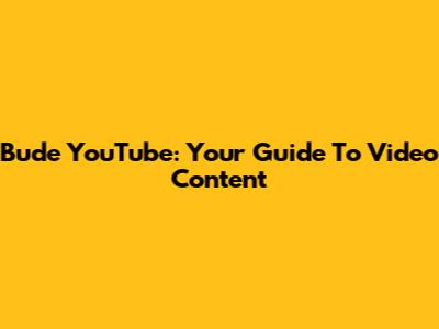 Bude YouTube: Your Guide To Video Content