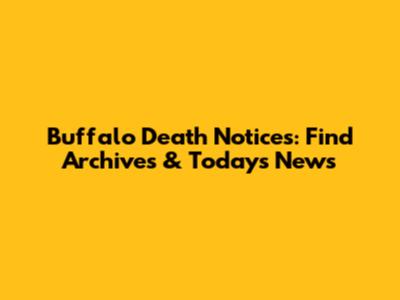 Buffalo Death Notices: Find Archives & Today's News
