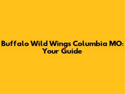 Buffalo Wild Wings Columbia MO: Your Guide