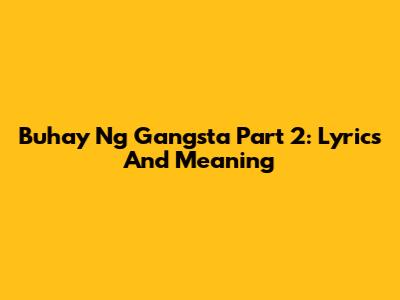 Buhay Ng Gangsta Part 2: Lyrics And Meaning