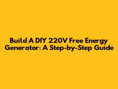 Build A DIY 220V Free Energy Generator: A Step-by-Step Guide