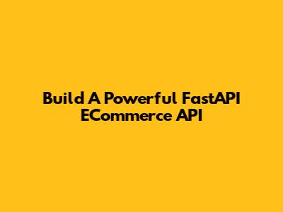 Build A Powerful FastAPI ECommerce API