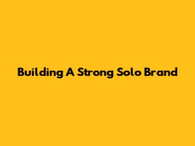 Building A Strong Solo Brand