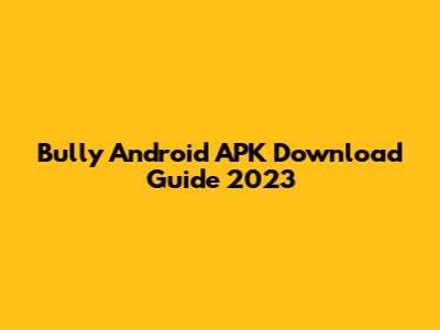 Bully Android APK Download Guide 2023