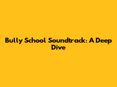 Bully School Soundtrack: A Deep Dive