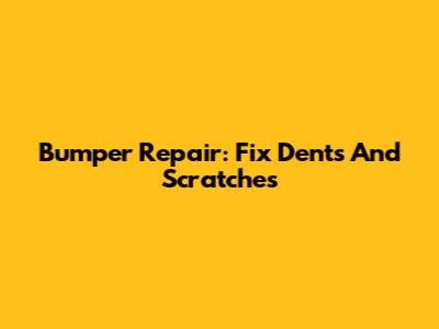 Bumper Repair: Fix Dents And Scratches